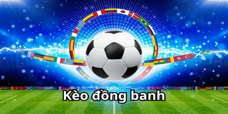 Các loại kèo liên quan đến kèo chấp đồng banh