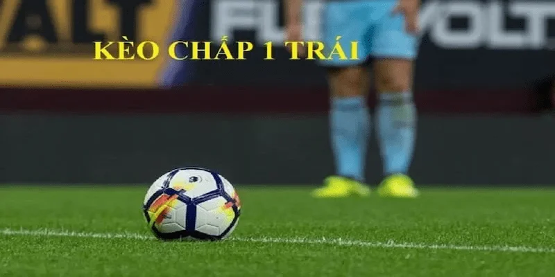 kèo chấp 1 trái Giới thiệu tổng quan về kèo chấp 1 trái