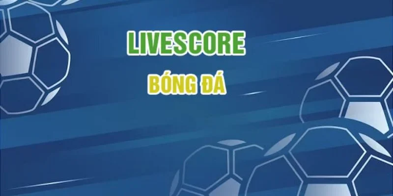 Livescore Lợi ích khi sử dụng Livescore Cakhia