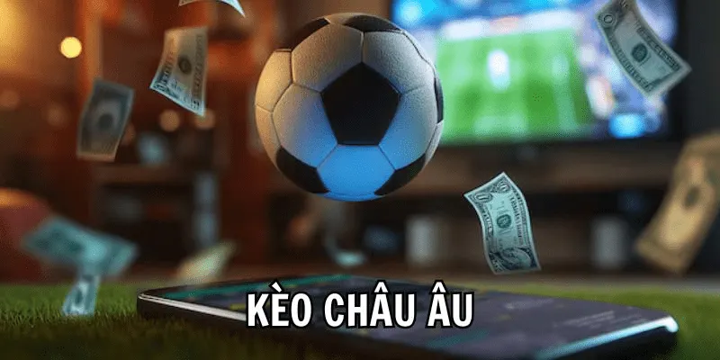 Kinh nghiệm đánh kèo châu âu Cakhia phân tích chuẩn xác nhất