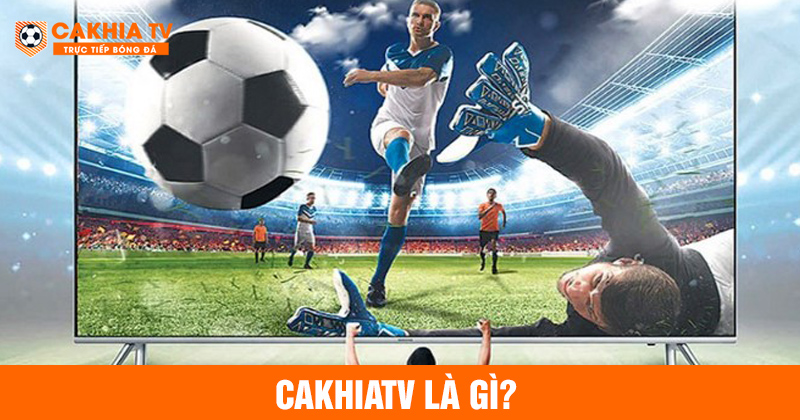 Thương hiệu cakhia tv là gì